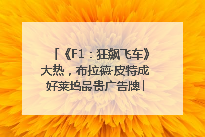 《F1：狂飙飞车》大热，布拉德·皮特成好莱坞最贵广告牌