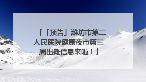 「预告」潍坊市第二人民医院健康夜市第三周出摊信息来啦！