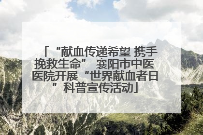 “献血传递希望 携手挽救生命” 襄阳市中医医院开展“世界献血者日”科普宣传活动