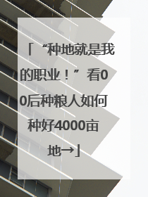 “种地就是我的职业！”看00后种粮人如何种好4000亩地→