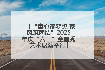 “童心逐梦想 家风筑团结”2025年庆“六一”童星秀艺术展演举行