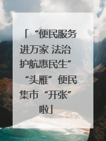 “便民服务进万家 法治护航惠民生”“头雁”便民集市“开张”啦
