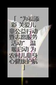 “为福添彩 关爱儿童公益行动暨志愿服务活动” 温暖启动 为农村儿童身心健康护航