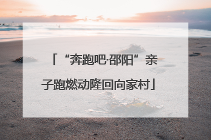 “奔跑吧·邵阳”亲子跑燃动隆回向家村