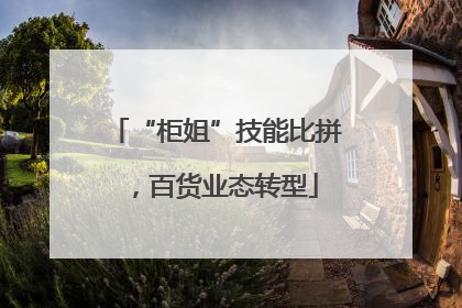 “柜姐”技能比拼，百货业态转型