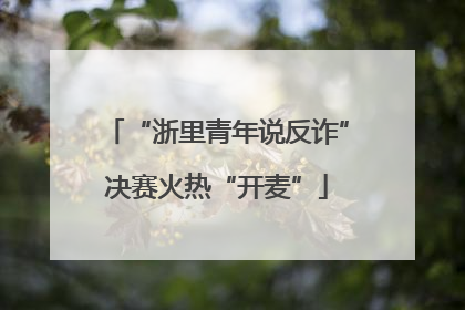 “浙里青年说反诈”决赛火热“开麦”