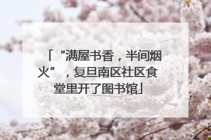 “满屋书香，半间烟火”，复旦南区社区食堂里开了图书馆