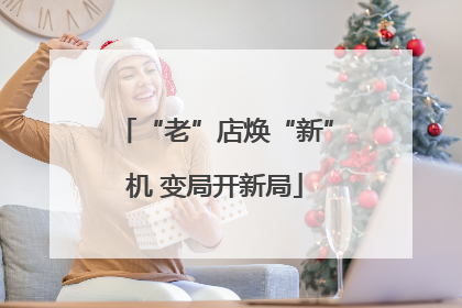 “老”店焕“新”机 变局开新局