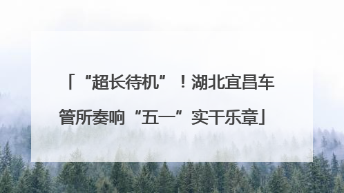 “超长待机”！湖北宜昌车管所奏响“五一”实干乐章