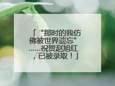 “那时的我仿佛被世界遗忘”……祝贺赵旭红，已被录取！