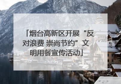 烟台高新区开展“反对浪费 崇尚节约”文明用餐宣传活动