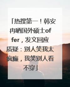 热搜第一！韩安冉晒国外硕士offer，发文回应质疑：别人笑我太疯癫，我笑别人看不穿