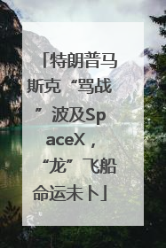 特朗普马斯克“骂战”波及SpaceX，“龙”飞船命运未卜