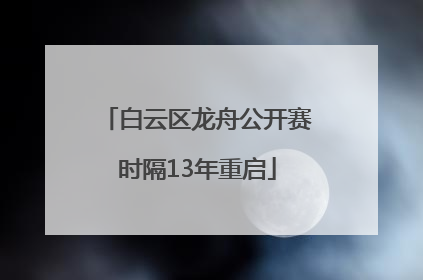 白云区龙舟公开赛时隔13年重启