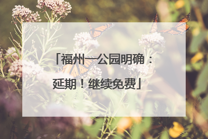 福州一公园明确：延期！继续免费