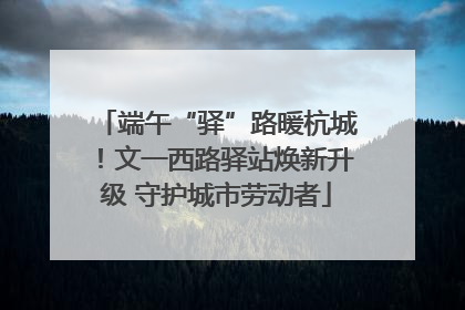 端午“驿”路暖杭城！文一西路驿站焕新升级 守护城市劳动者