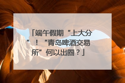 端午假期“上大分”！“青岛啤酒交易所”何以出圈？