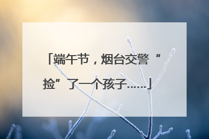 端午节，烟台交警“捡”了一个孩子……