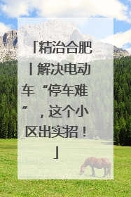 精治合肥丨解决电动车“停车难”，这个小区出实招！