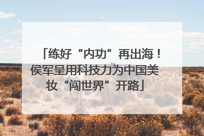 练好“内功”再出海！侯军呈用科技力为中国美妆“闯世界”开路