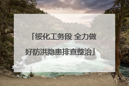 绥化工务段 全力做好防洪隐患排查整治