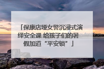 保康店垭女警沉浸式演绎安全课 给孩子们的暑假加道“平安锁”