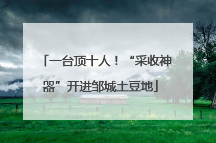 一台顶十人！“采收神器”开进邹城土豆地