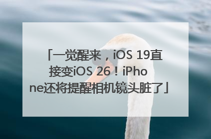 一觉醒来，iOS 19直接变iOS 26！iPhone还将提醒相机镜头脏了