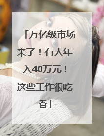 万亿级市场来了！有人年入40万元！这些工作很吃香