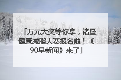 万元大奖等你拿，诸暨健康减脂大赛报名啦！《90早新闻》来了