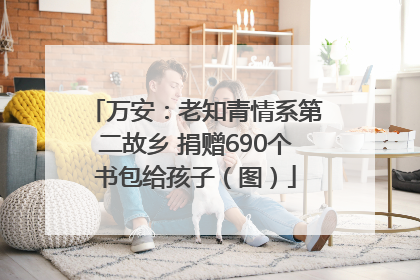 万安：老知青情系第二故乡 捐赠690个书包给孩子（图）