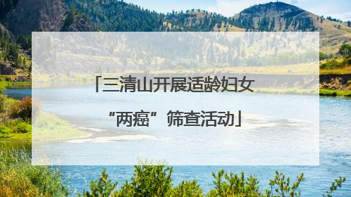 三清山开展适龄妇女“两癌”筛查活动