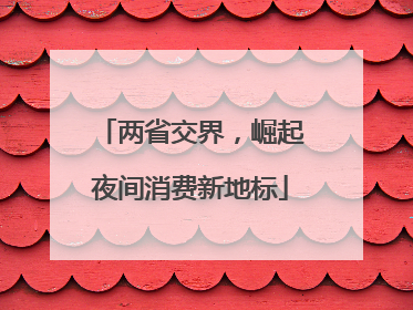 两省交界，崛起夜间消费新地标