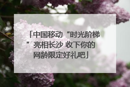 中国移动“时光阶梯”亮相长沙 收下你的网龄限定好礼吧