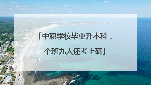 中职学校毕业升本科，一个班九人还考上研