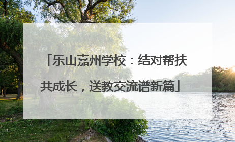 乐山嘉州学校：结对帮扶共成长，送教交流谱新篇