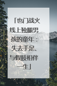 也门战火线上独腿男孩的童年：失去手足、与假肢相伴一生