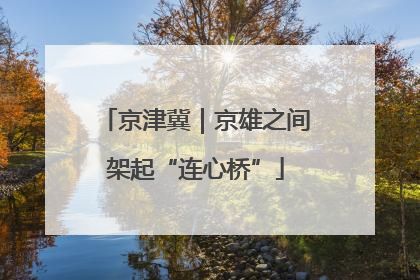 京津冀｜京雄之间架起“连心桥”