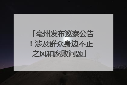亳州发布巡察公告！涉及群众身边不正之风和腐败问题