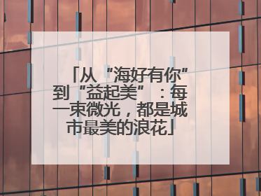 从“海好有你”到“益起美”：每一束微光，都是城市最美的浪花