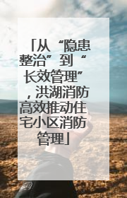 从“隐患整治”到“长效管理”，洪湖消防高效推动住宅小区消防管理