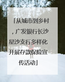 从城市到乡村，广发银行长沙星沙支行多样化开展存款保险宣传活动