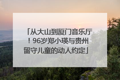 从大山到厦门音乐厅！96岁郑小瑛与贵州留守儿童的动人约定