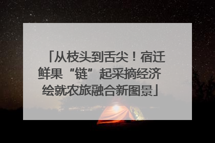 从枝头到舌尖！宿迁鲜果“链”起采摘经济绘就农旅融合新图景