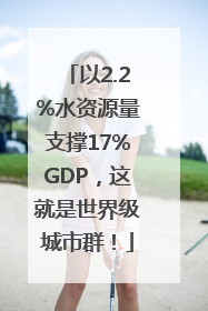 以2.2%水资源量支撑17%GDP，这就是世界级城市群！
