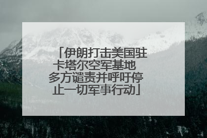 伊朗打击美国驻卡塔尔空军基地 多方谴责并呼吁停止一切军事行动