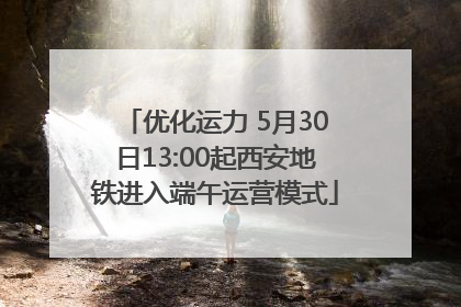 优化运力 5月30日13:00起西安地铁进入端午运营模式