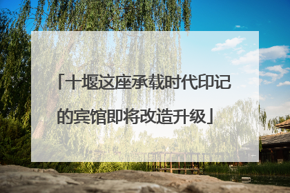 十堰这座承载时代印记的宾馆即将改造升级