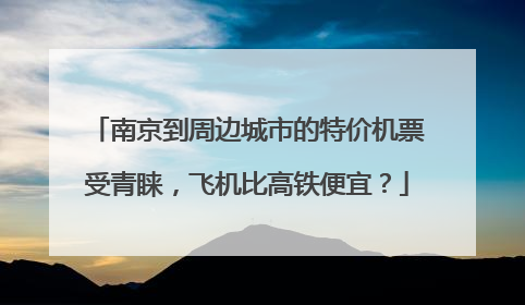 南京到周边城市的特价机票受青睐，飞机比高铁便宜？