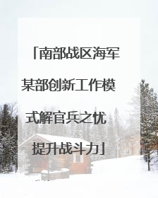 南部战区海军某部创新工作模式解官兵之忧 提升战斗力